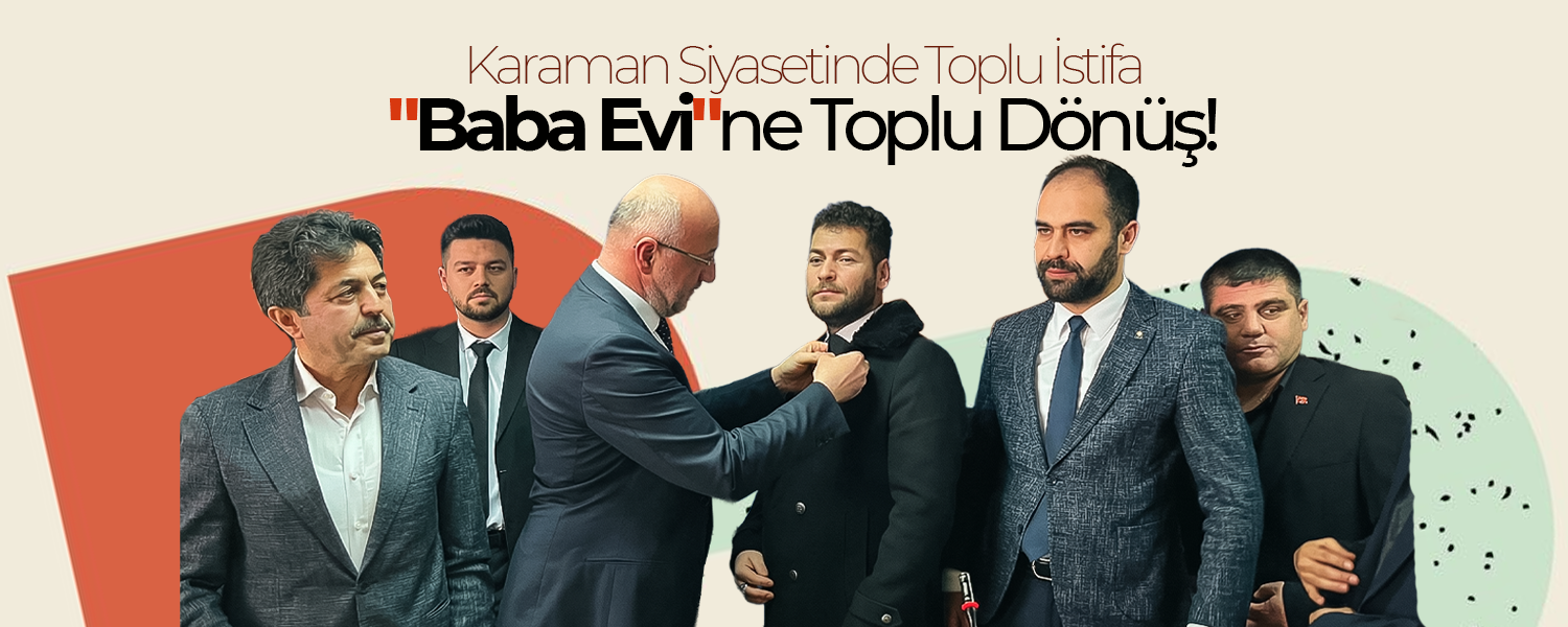 Karaman Siyasetinde "Baba Evi"ne Toplu Dönüş!