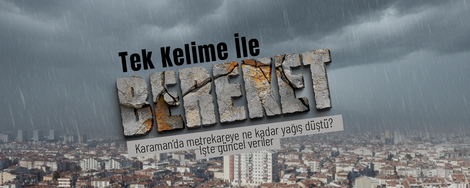Karaman’da Metrekareye Ne Kadar Yağış Düştü?