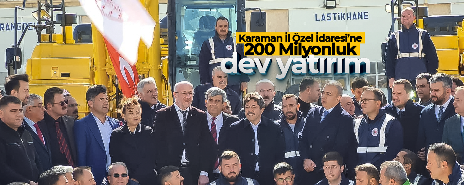 Karaman İl Özel İdaresi’ne 200 Milyonluk Dev Yatırım