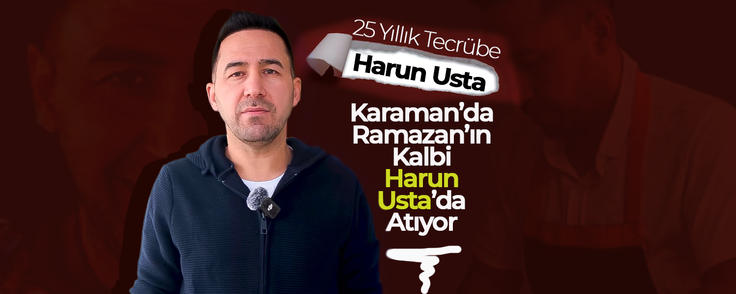 Karaman’da Ramazan’ın Kalbi Harun Usta’da Atıyor