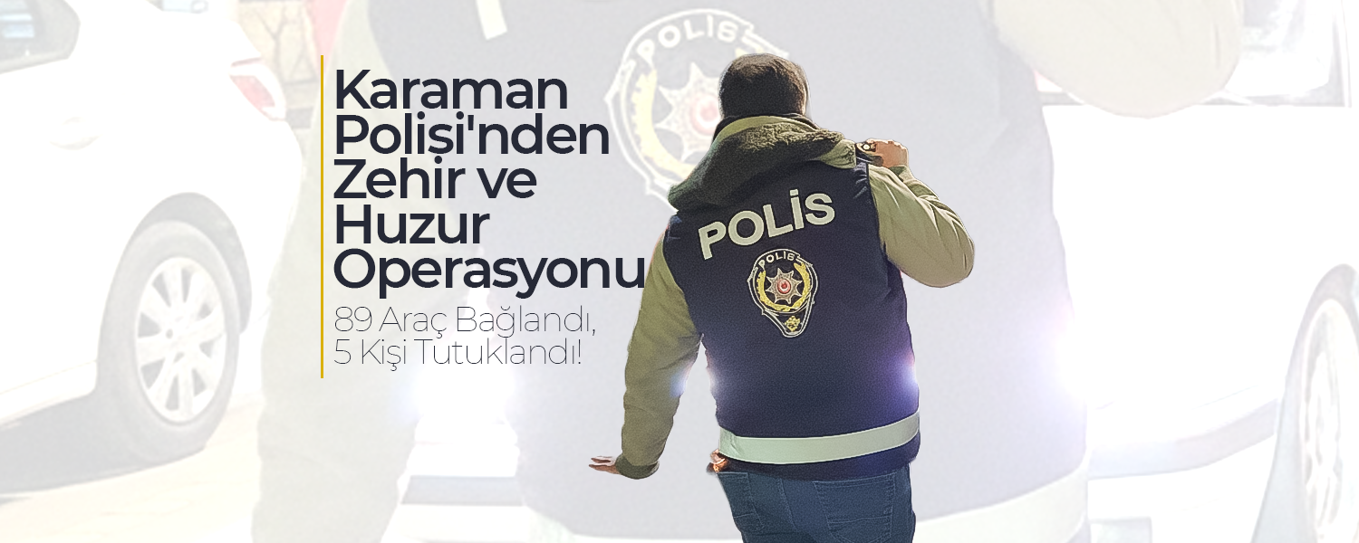 Karaman Polisi'nden Zehir ve Huzur Operasyonu