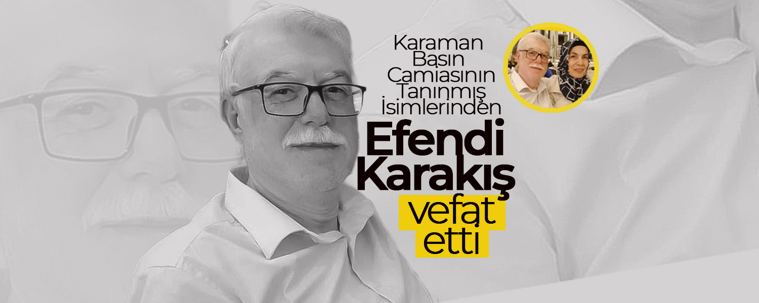 Karaman Basınının Acı Günü.. Efendi Karakış Vefat Etti