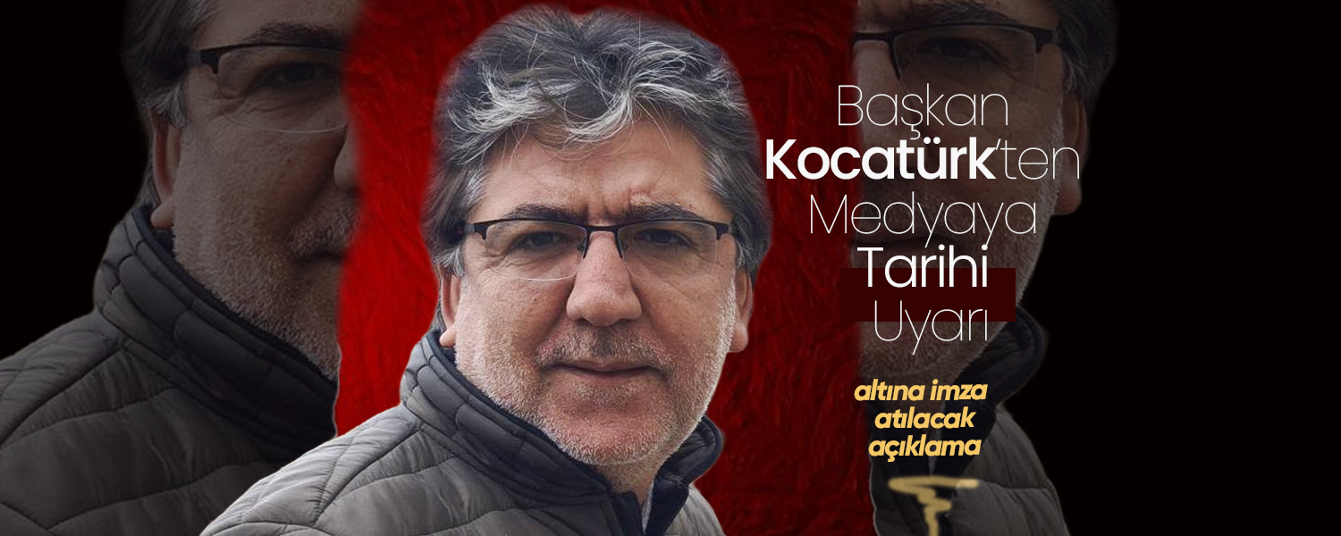 Başkan Kocatürk’ten Medyaya Tarihi Uyarı