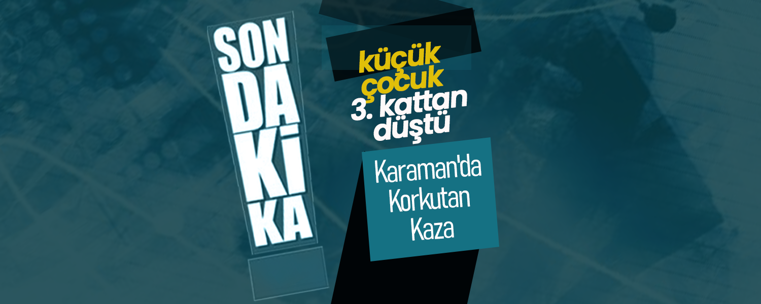 Karaman'da Korkutan Olay... İhmal mi Kaza mı ?