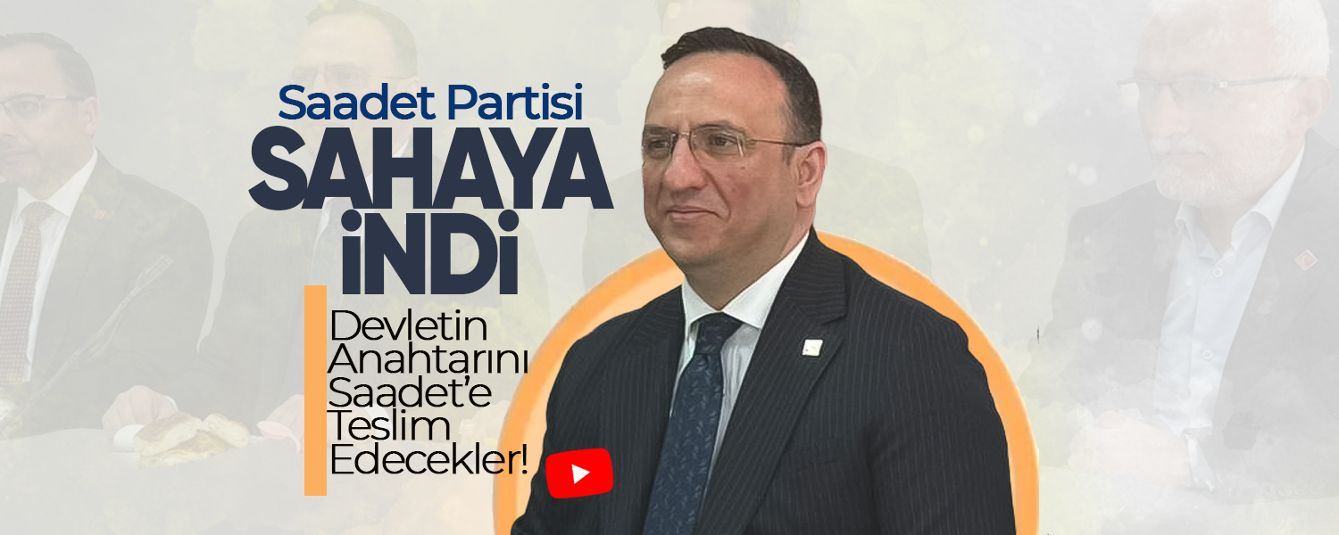 Saadet Partisi Sahaya İndi