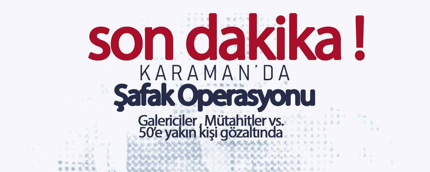 Karaman'da Dev Şafak Operasyonu