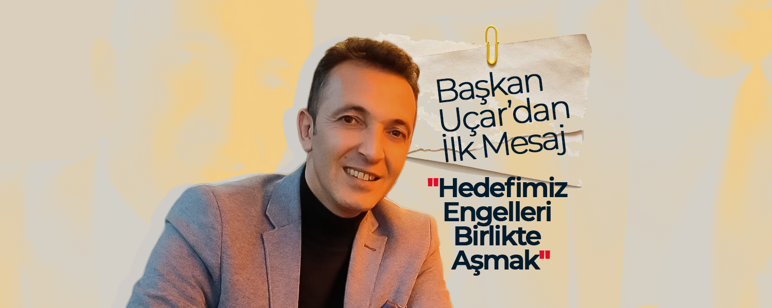 Başkan Uçar'dan İlk Mesaj