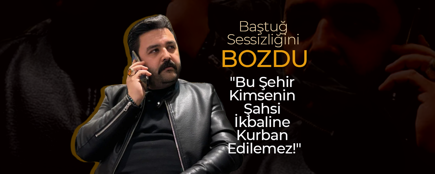 Baştuğ; "Bu Şehir Kimsenin Şahsi İkbaline Kurban Edilemez!"