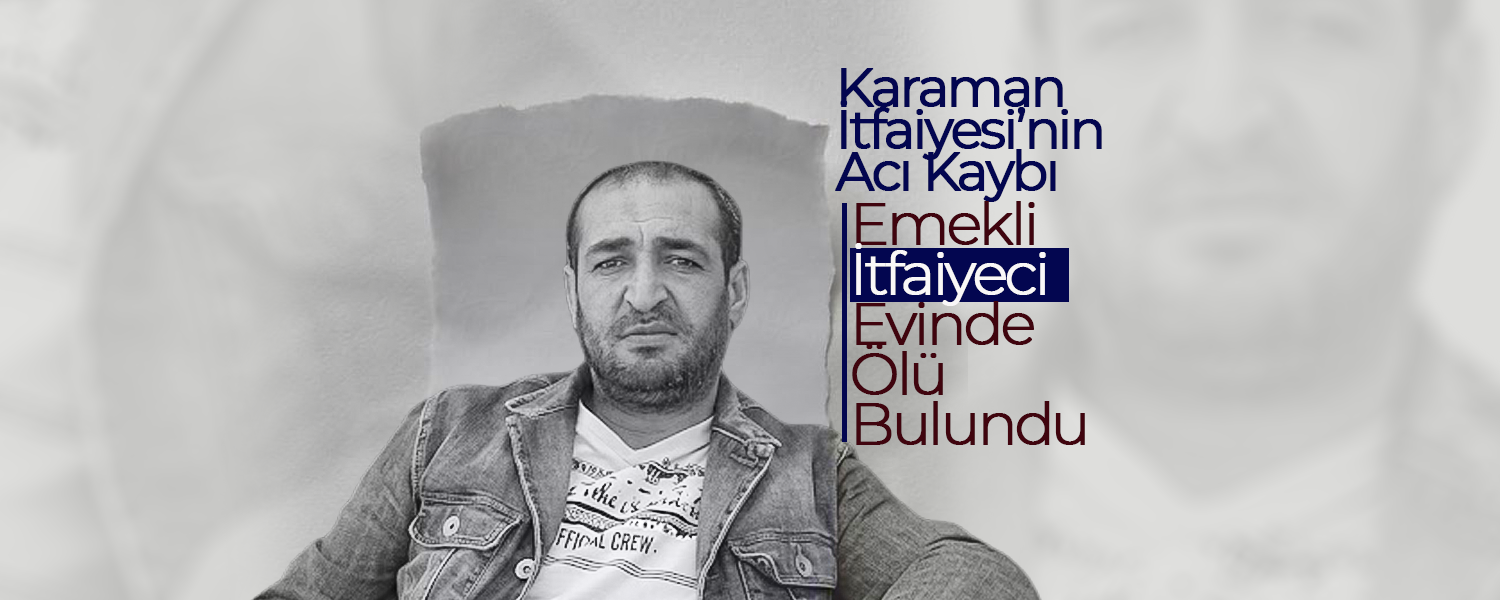 Karaman İtfaiyesi’nin Acı Kaybı