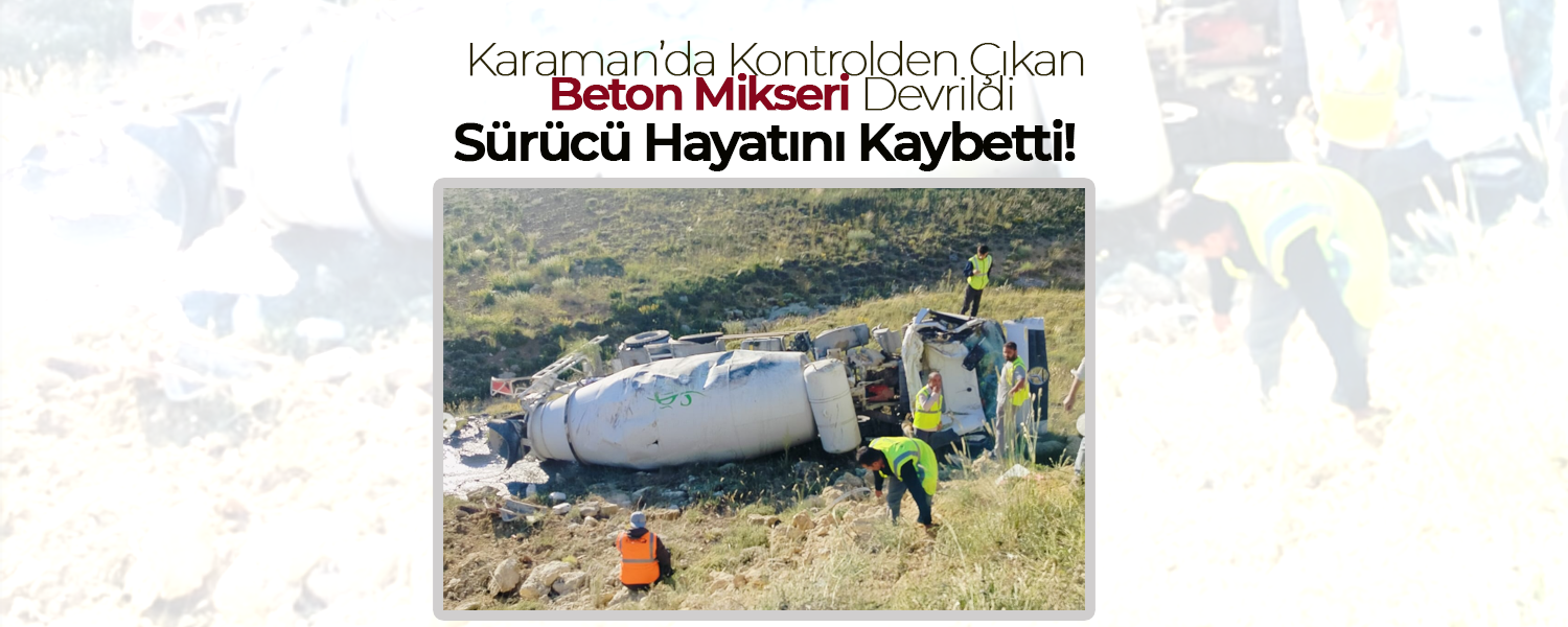 Karaman'da Beton Mikseri Can Aldı