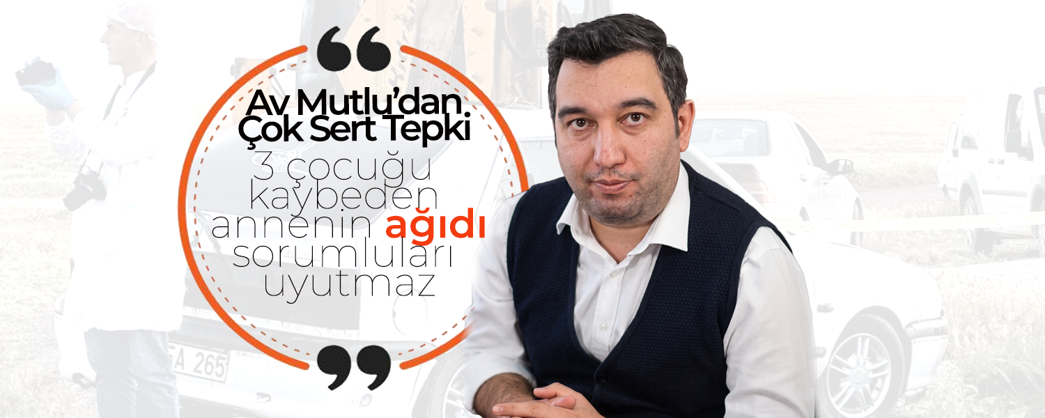 Av. Mutlu’dan Çok Sert Tepki
