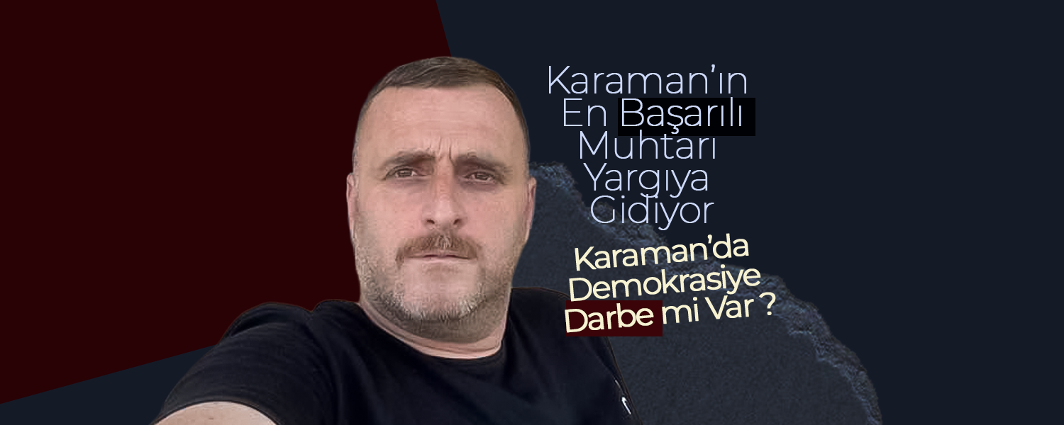 Muhtardan Karaman'da Demokrasiye Darbe İddiası