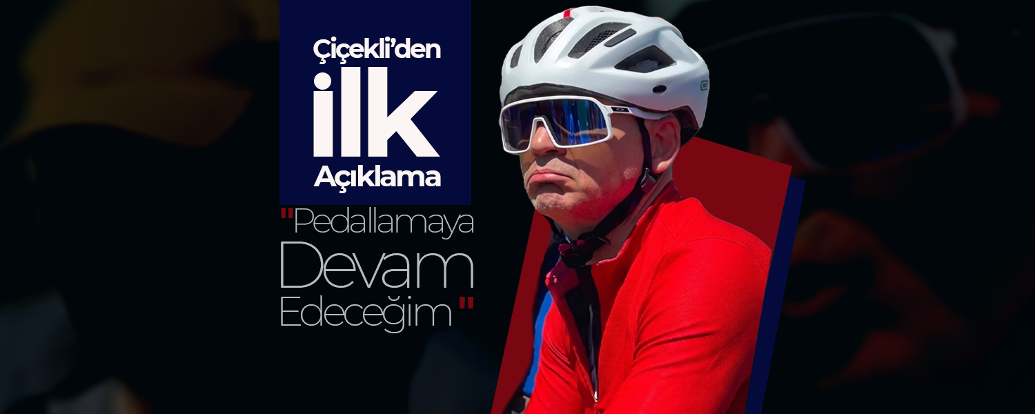 Çiçekli'den İlk Açıklama; "Pedallamaya Devam Edeceğim"