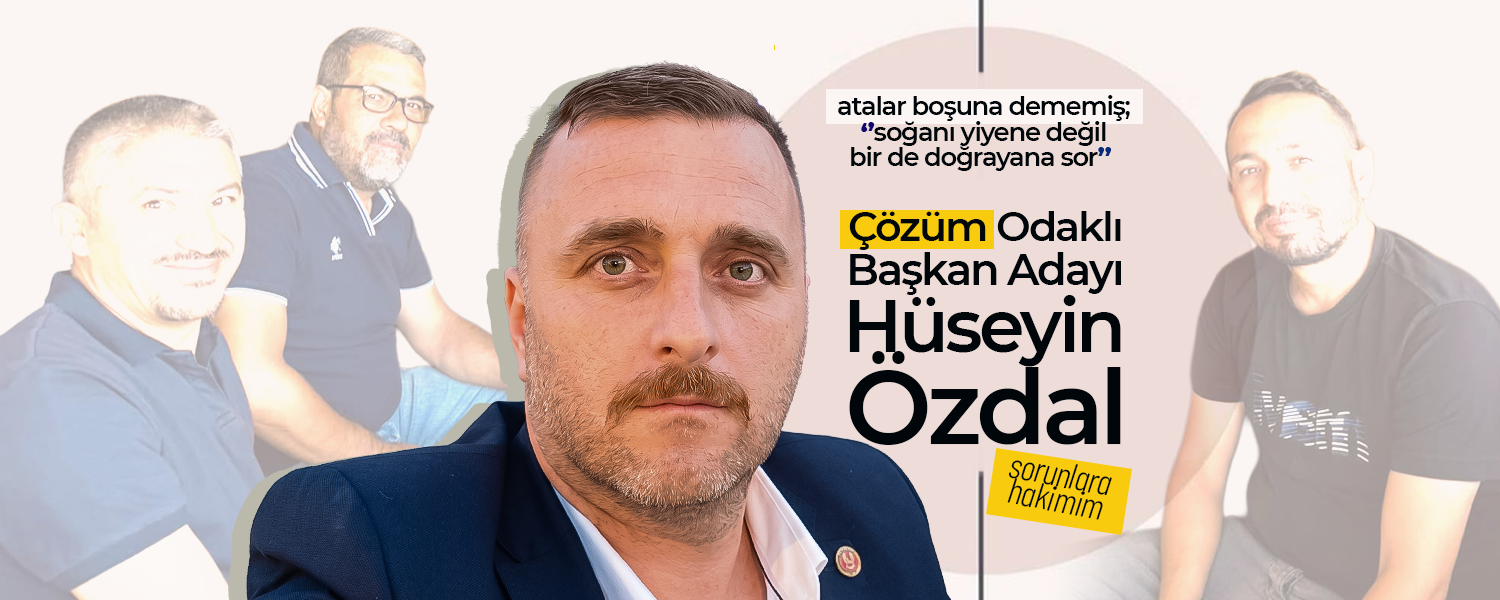 Çözüm Odaklı Başkan Adayı Hüseyin Özdal