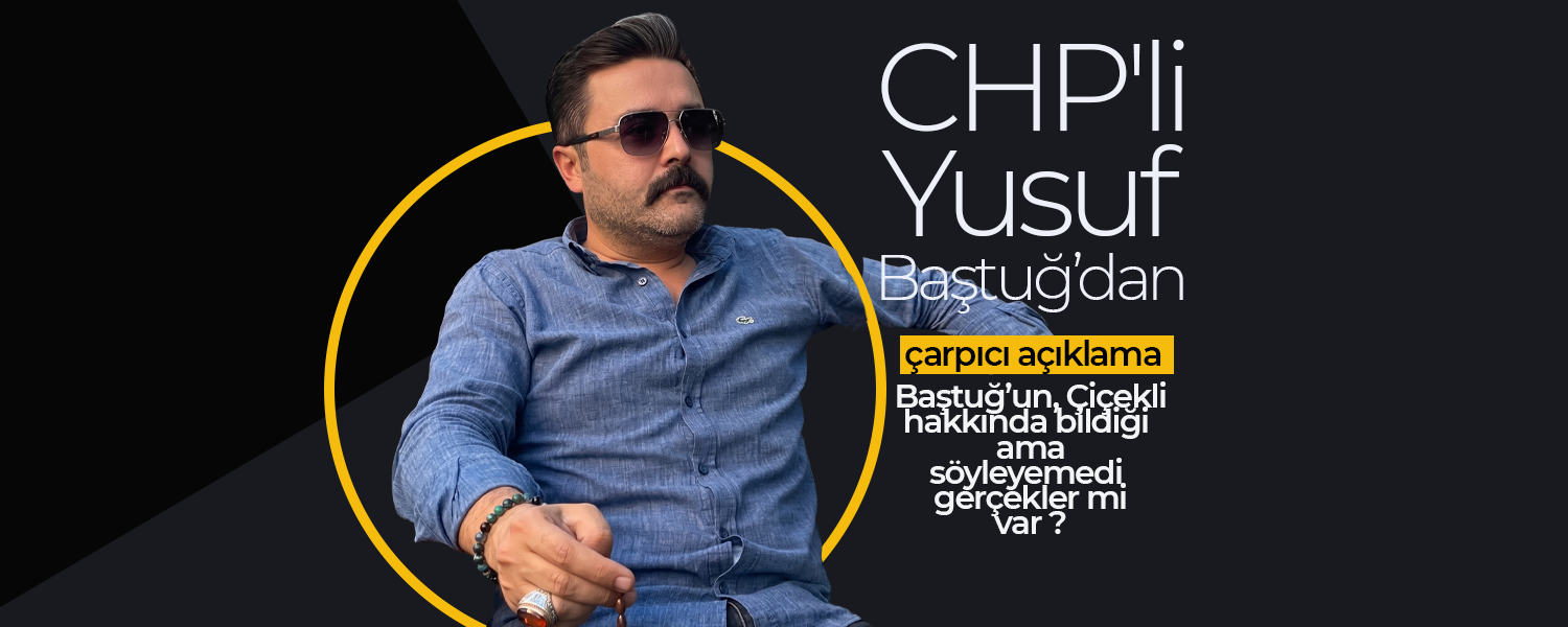CHP'li Yusuf Baştuğ'dan Çarpıcı Açıklama