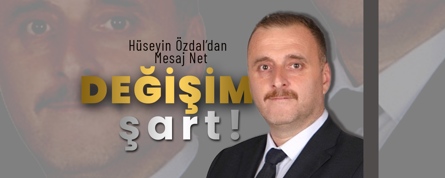 Özdal'dan Mesaj Net '' Değişim Şart''