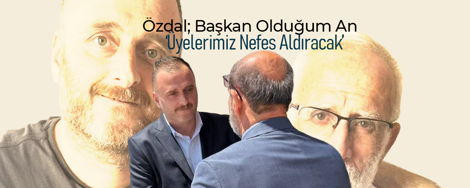 Özdal; Üyelerimiz Nefes Alacak
