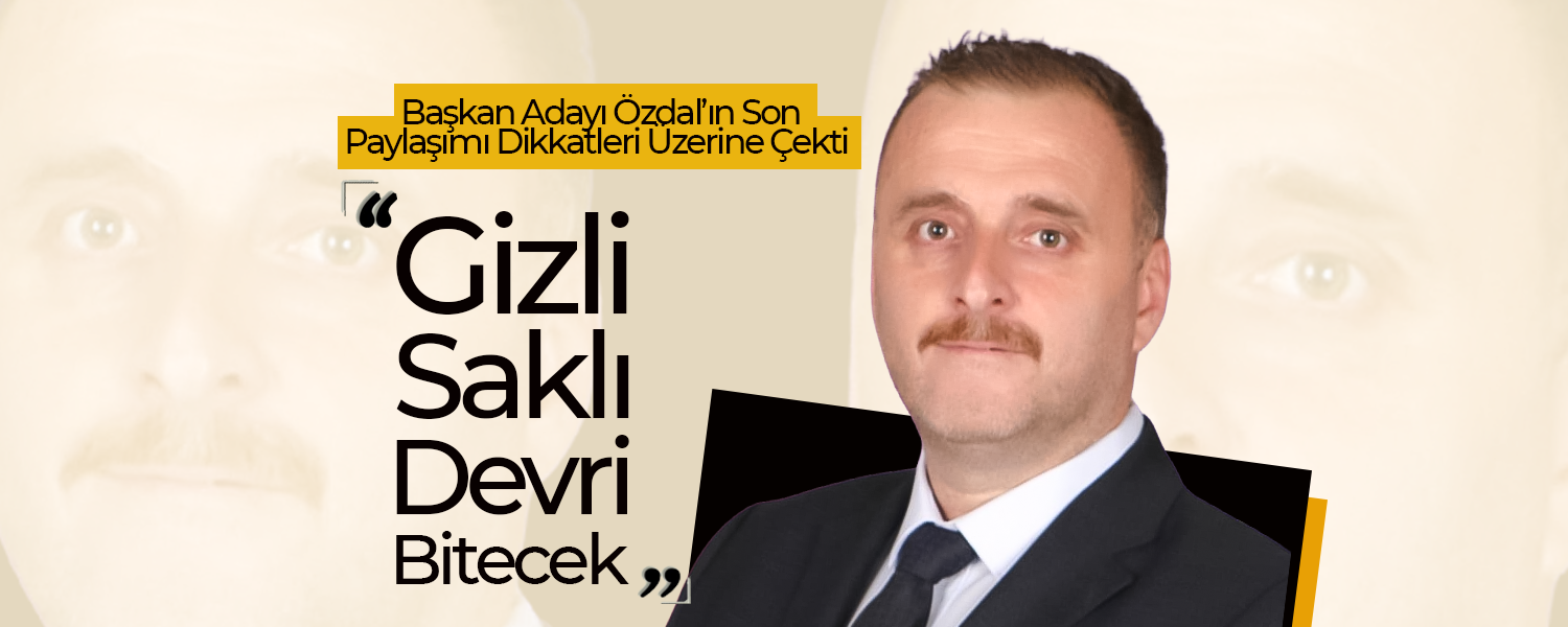 Başkan Adayı Özdal'dan Dikkatleri Üzerine Çeken Açıklama
