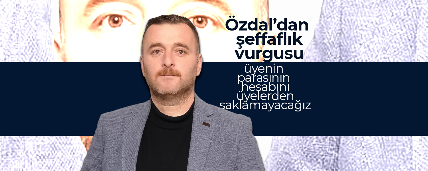 Başkan Adayı Özdal'dan Şeffaflık Taahhüdü