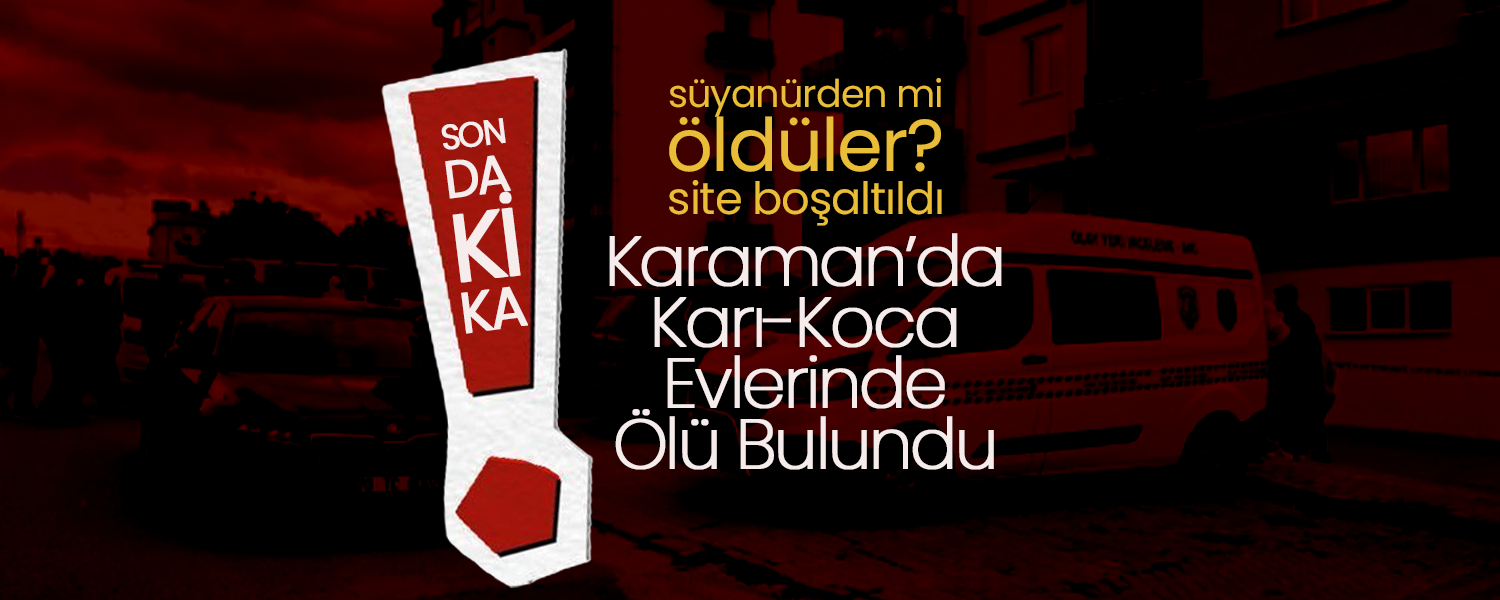 Karaman'da Karı Koca Evlerinde Ölü Bulundu