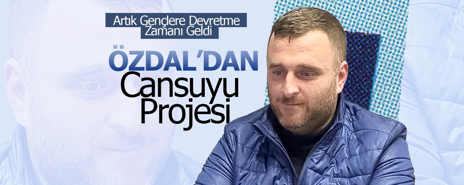 Özdal'dan Cansuyu Projesi