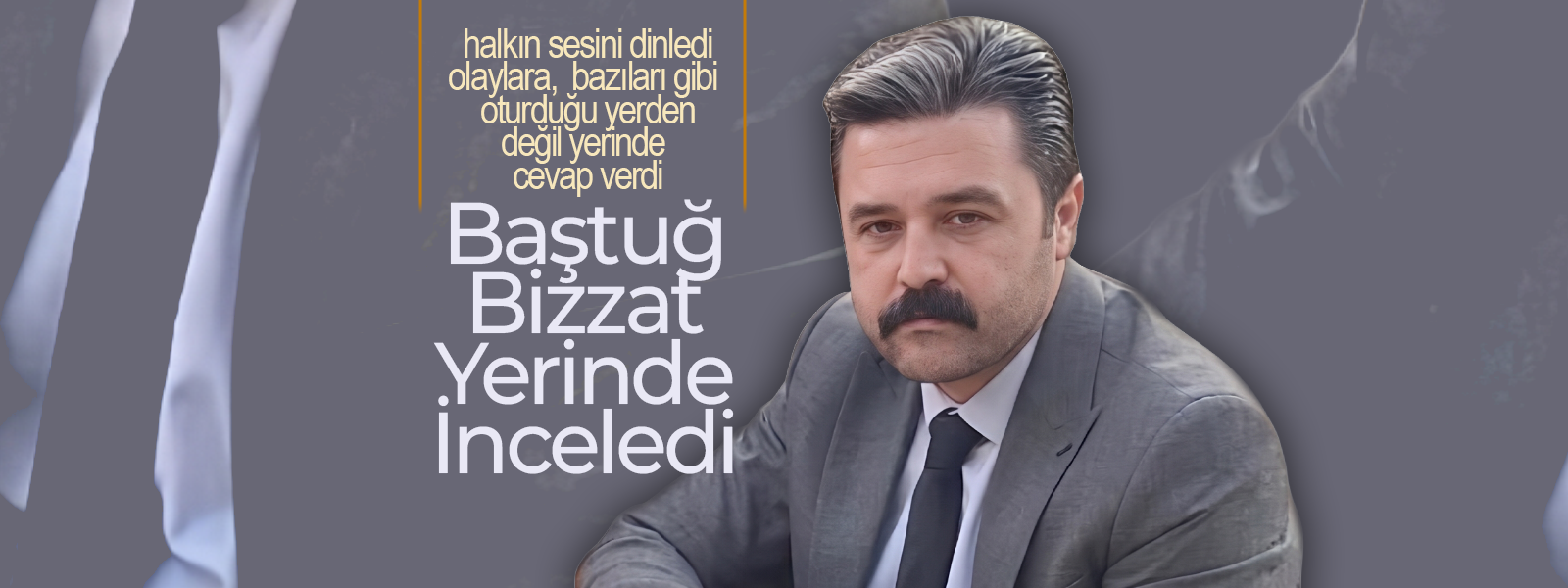 Baştuğ, Bizzat Yerinde İnceledi